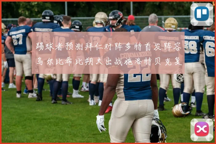 踢球者预测拜仁对阵多特首发阵容乌尔比希比朔夫出战施洛特贝克复出