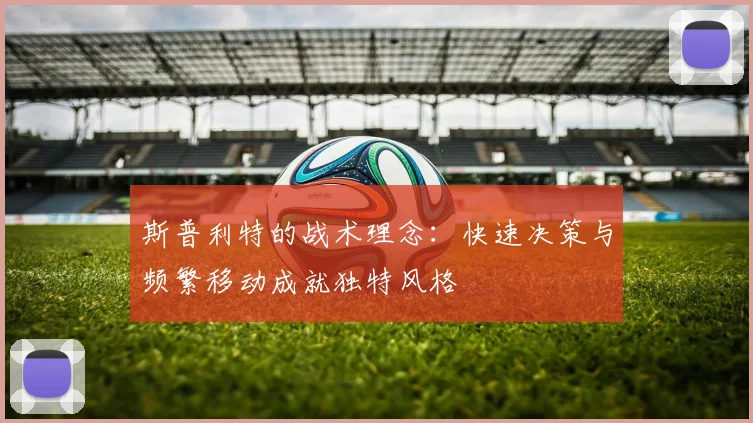 斯普利特的战术理念：快速决策与频繁移动成就独特风格